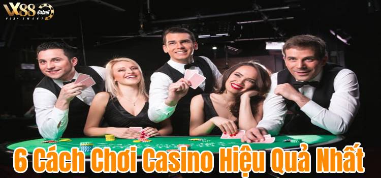 6 Cách Chơi Casino Hiệu Quả Nhất Trong Evo Gaming Casino