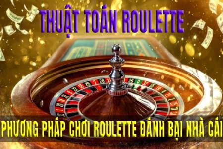 Thuật Toán Roulette - Phương Pháp Chơi Roulette Đánh Bại Nhà Cái