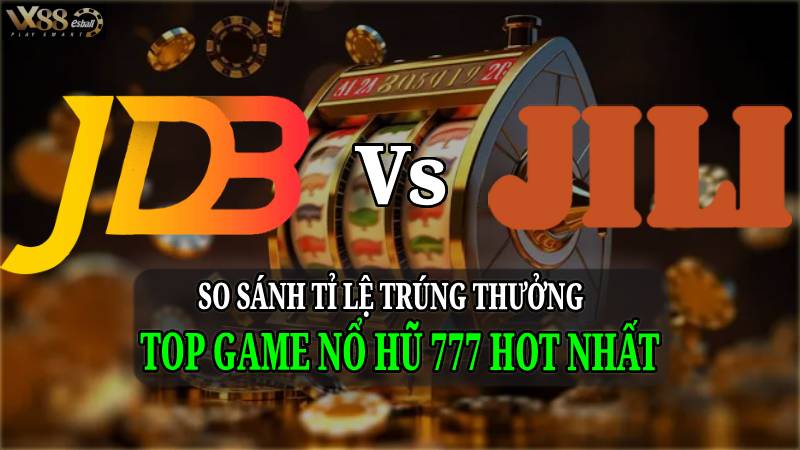 So Sánh Tỉ Lệ Trúng Thưởng: JDB Vs JILI - Top Game Nổ Hũ 777 Hot Nhất