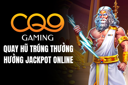 CQ9 Gaming, Quay Hũ Trúng Thưởng – Hưởng Jackpot Online