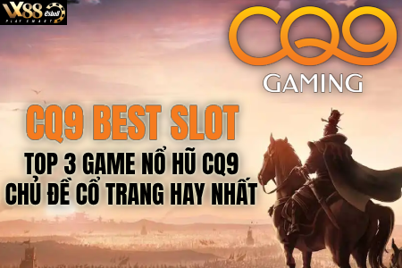 CQ9 Best Slot, Top 3 Game Nổ Hũ CQ9 Chủ Đề Cổ...