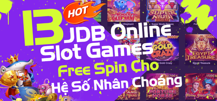13 JDB Slot Online Games Siêu Hot, Free Spin Cho Hệ Số Nhân Choáng