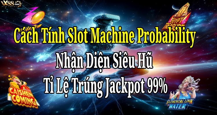 Cách Tính Slot Machine Probability Nhận Diện Siêu Hũ Tỉ Lệ Trúng Jackpot 99%