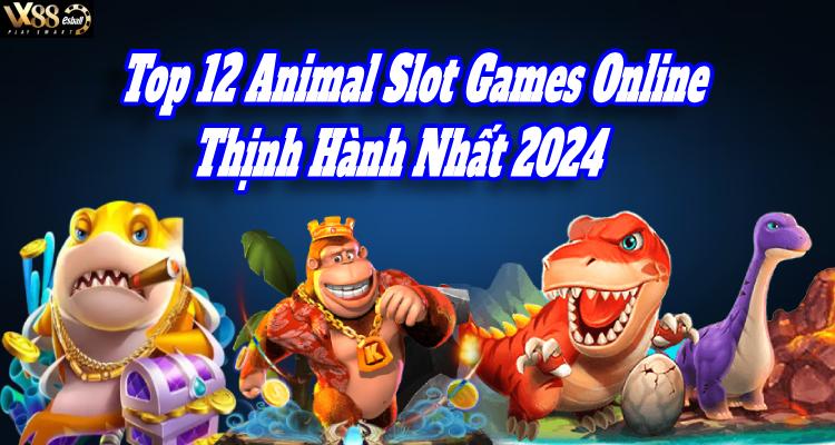 Top 12 Animal Slot Games Online Thịnh Hành Nhất 2024