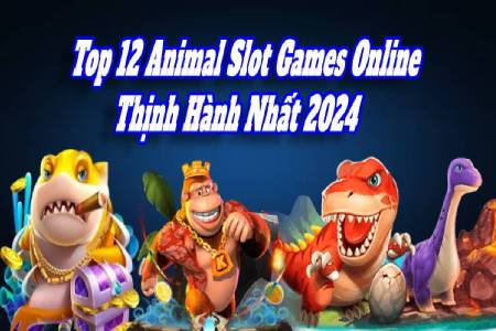 Top 12 Animal Slot Games Online Thịnh Hành Nhất 2024