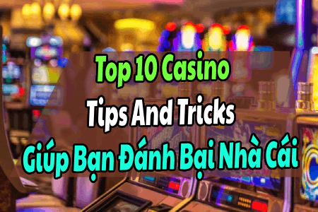 Top 10 Casino Tips And Tricks Giúp Bạn Đánh Bại Nhà Cái