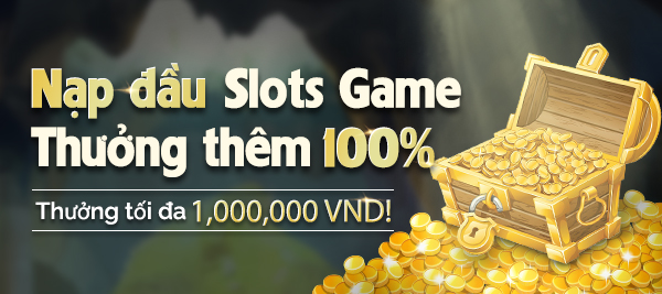 Nạp đầu Slots Game - Thưởng thêm 100%